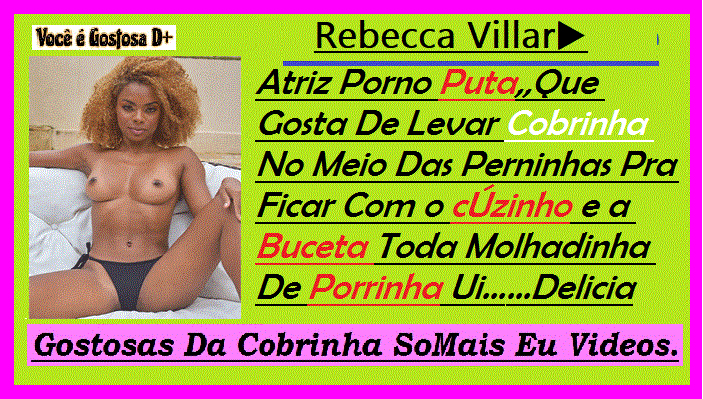 Rebecca Villar244... - Rebecca VillarAtriz Porno Puta,,Que Gosta De Lev...zinho e a Buceta Toda Molhadinha De Porrinha Ui.jpeg